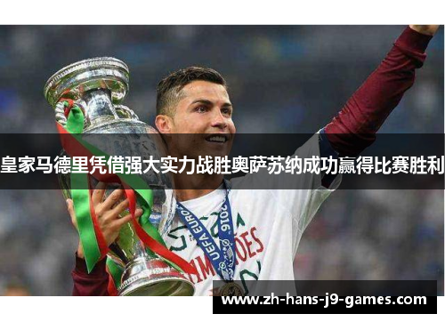 皇家马德里凭借强大实力战胜奥萨苏纳成功赢得比赛胜利