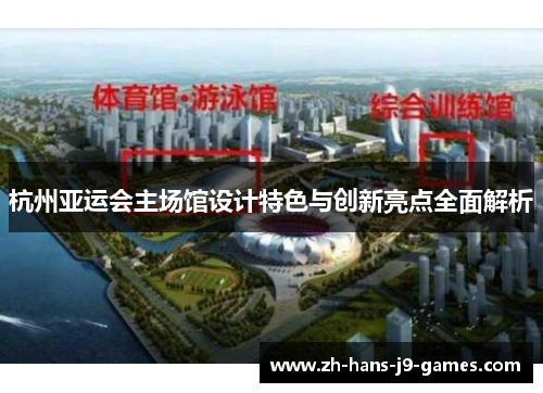 杭州亚运会主场馆设计特色与创新亮点全面解析