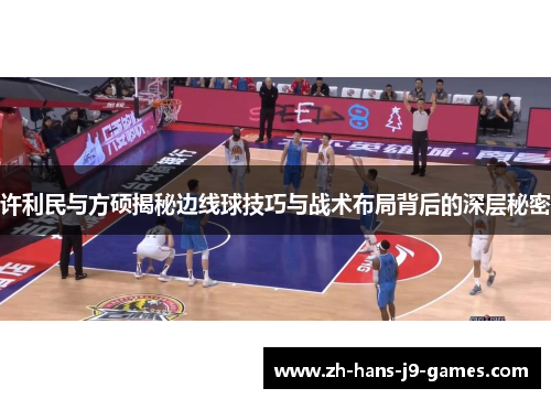 许利民与方硕揭秘边线球技巧与战术布局背后的深层秘密