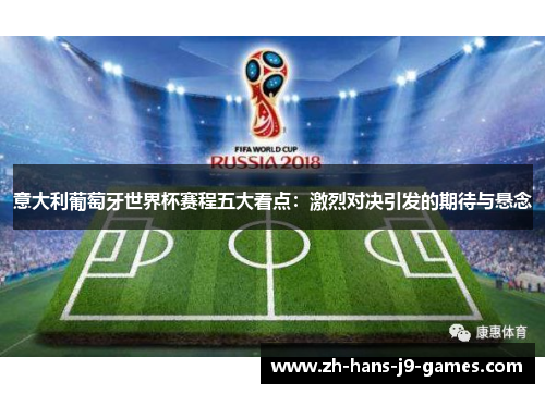 意大利葡萄牙世界杯赛程五大看点：激烈对决引发的期待与悬念