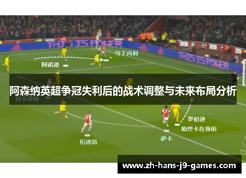 阿森纳英超争冠失利后的战术调整与未来布局分析