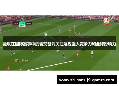 曼联在国际赛事中的表现备受关注展现强大竞争力和全球影响力