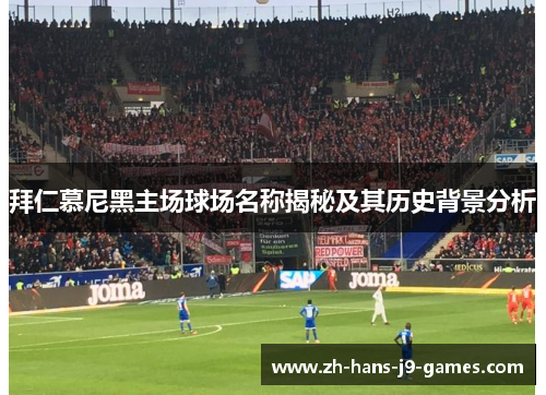 拜仁慕尼黑主场球场名称揭秘及其历史背景分析