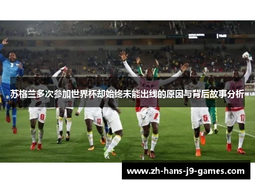 苏格兰多次参加世界杯却始终未能出线的原因与背后故事分析 苏格兰多次参加世界杯却始终未能出线的原因与背后故事分析