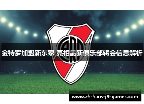 金特罗加盟新东家 亮相最新俱乐部转会信息解析