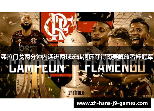 弗拉门戈两分钟内连进两球逆转河床夺得南美解放者杯冠军