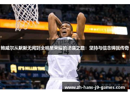 鲍威尔从默默无闻到全明星荣耀的逆袭之路:坚持与信念铸就传奇 鲍威尔从默默无闻到全明星荣耀的逆袭之路:坚持与信念铸就传奇