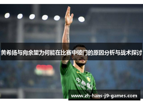 黄希扬与向余望为何能在比赛中破门的原因分析与战术探讨 黄希扬与向余望为何能在比赛中破门的原因分析与战术探讨